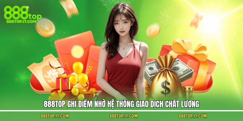 888TOP ghi điểm nhờ hệ thống giao dịch chất lượng