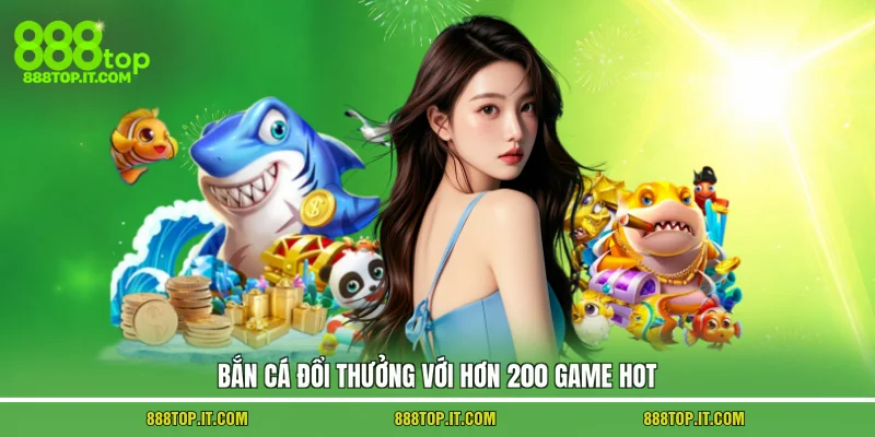 Bắn cá đổi thưởng với hơn 200 game hot