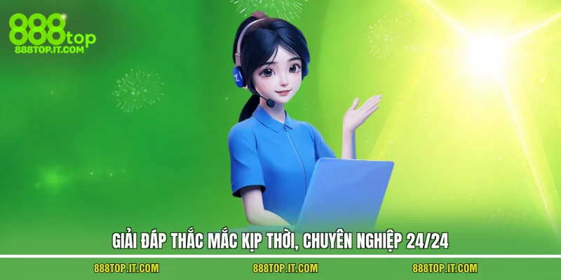 Giải đáp thắc mắc kịp thời, chuyên nghiệp 24/24