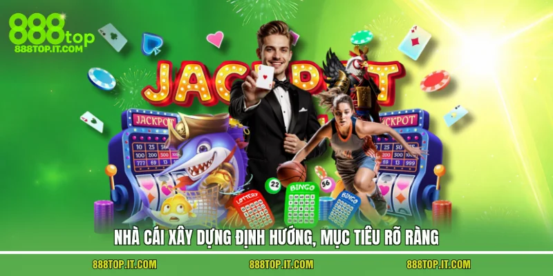 Nhà cái xây dựng định hướng, mục tiêu rõ ràng